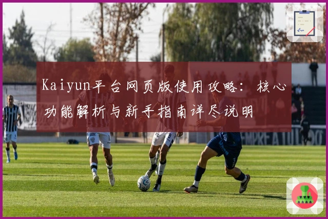 Kaiyun平台网页版使用攻略：核心功能解析与新手指南详尽说明